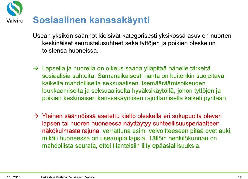 Samanaikaisesti häntä on kuitenkin suojeltava kaikelta mahdolliselta seksuaalisen itsemääräämisoikeuden loukkaamiselta ja seksuaaliselta hyväksikäytöltä, johon tyttöjen ja poikien keskinäisen