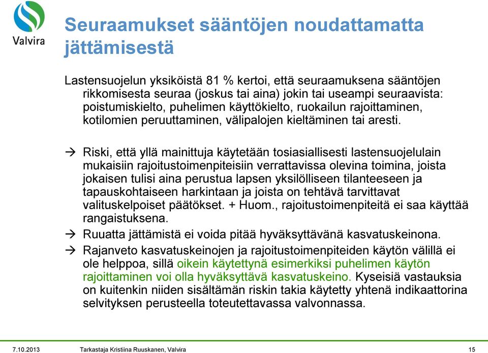 Riski, että yllä mainittuja käytetään tosiasiallisesti lastensuojelulain mukaisiin rajoitustoimenpiteisiin verrattavissa olevina toimina, joista jokaisen tulisi aina perustua lapsen yksilölliseen