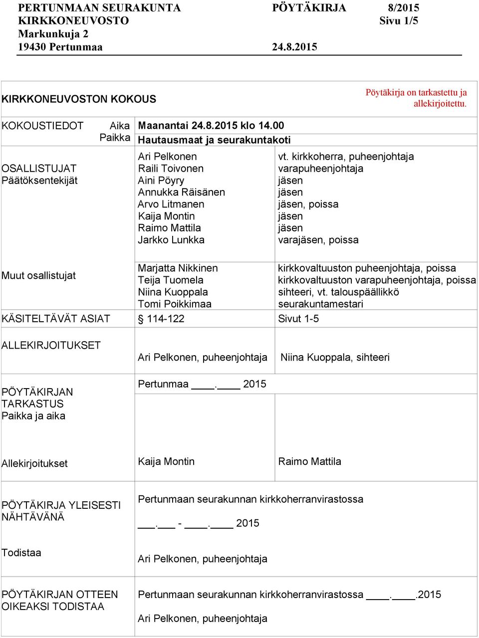 kirkkoherra, puheenjohtaja varapuheenjohtaja, poissa vara, poissa Muut osallistujat Marjatta Nikkinen Teija Tuomela Niina Kuoppala Tomi Poikkimaa KÄSITELTÄVÄT ASIAT 114-122 Sivut 1-5 kirkkovaltuuston