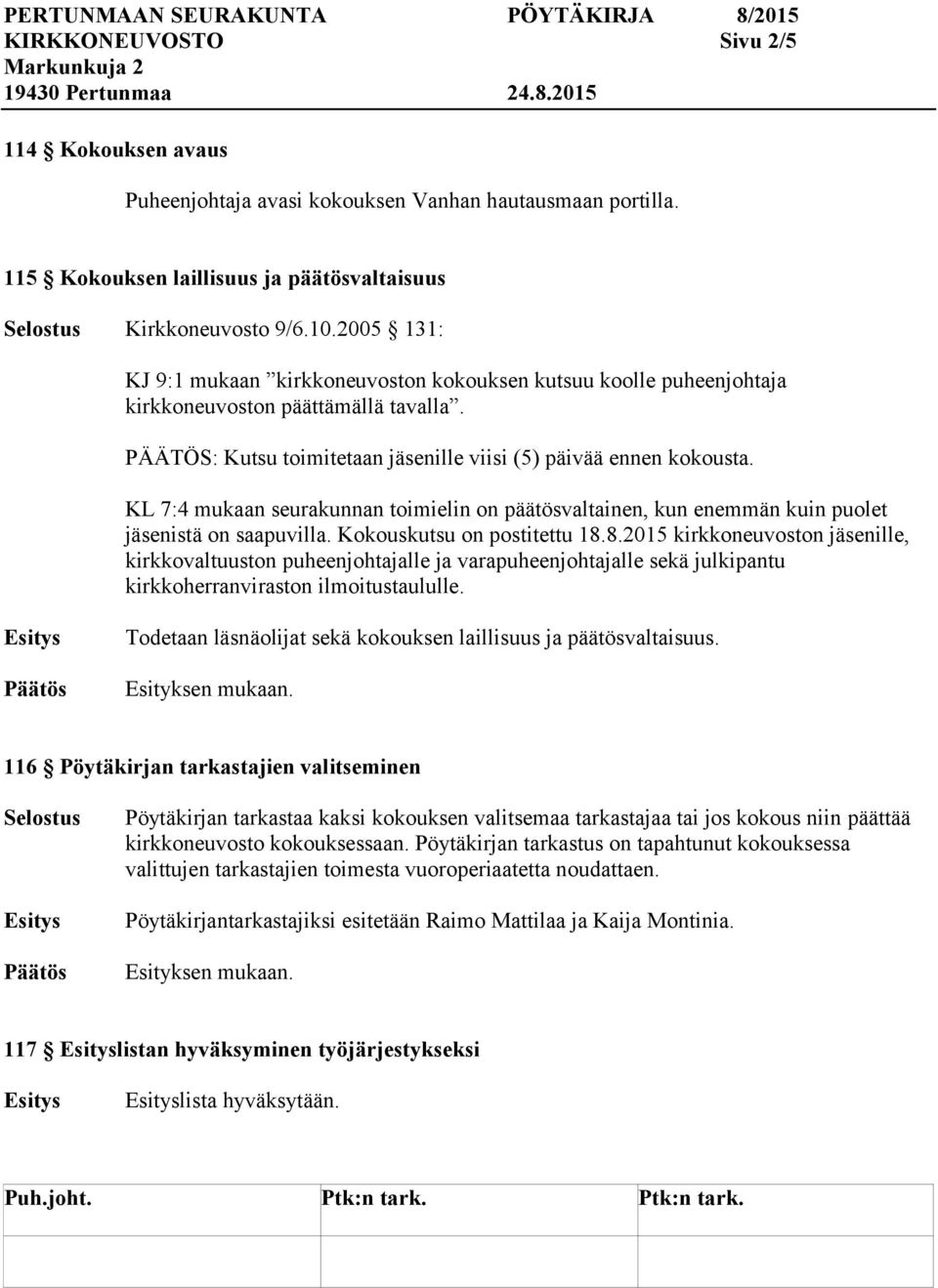 KL 7:4 mukaan seurakunnan toimielin on päätösvaltainen, kun enemmän kuin puolet istä on saapuvilla. Kokouskutsu on postitettu 18.