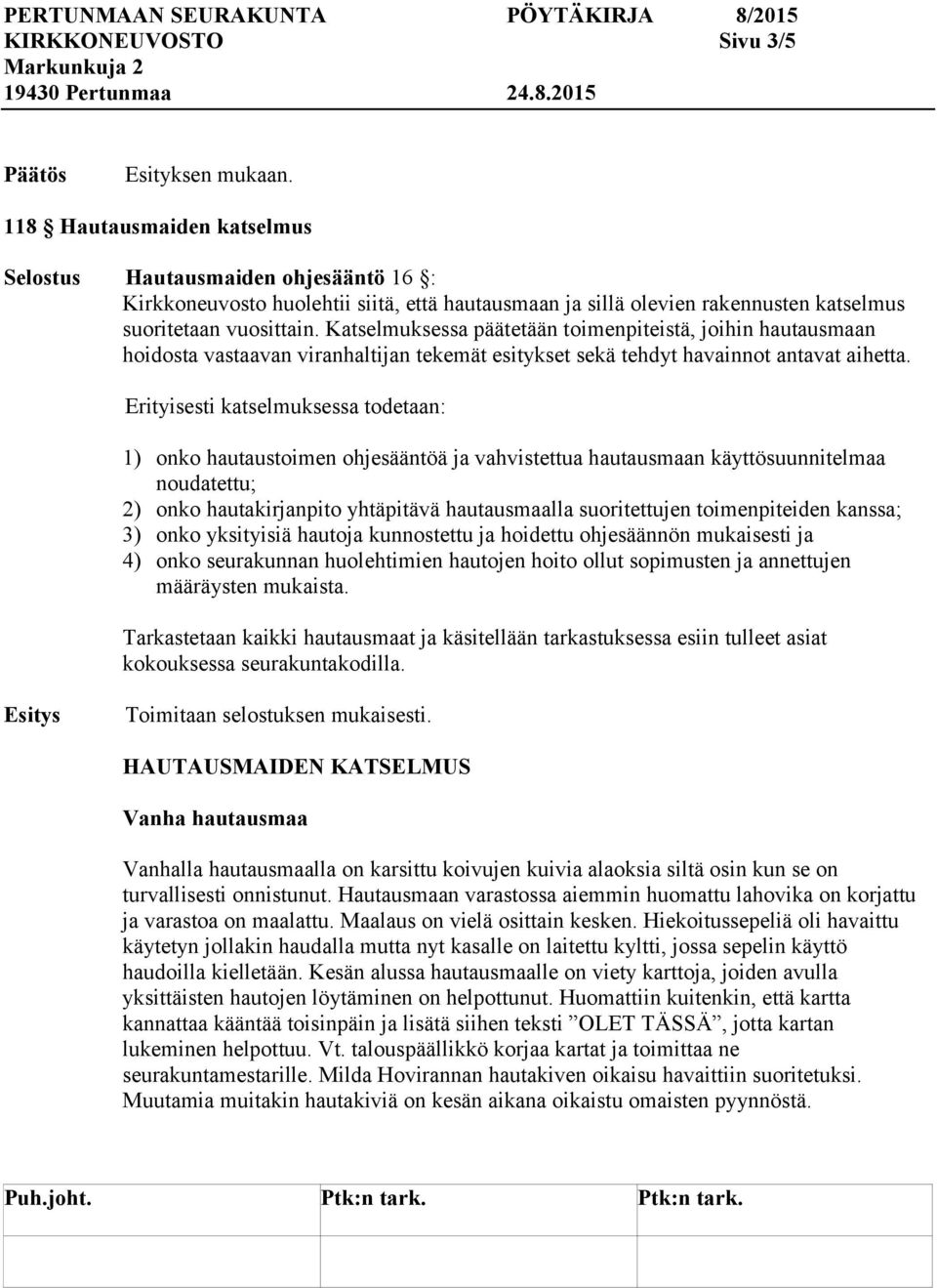 Erityisesti katselmuksessa todetaan: 1) onko hautaustoimen ohjesääntöä ja vahvistettua hautausmaan käyttösuunnitelmaa noudatettu; 2) onko hautakirjanpito yhtäpitävä hautausmaalla suoritettujen