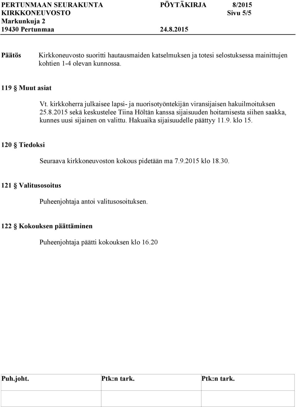 2015 sekä keskustelee Tiina Höltän kanssa sijaisuuden hoitamisesta siihen saakka, kunnes uusi sijainen on valittu. Hakuaika sijaisuudelle päättyy 11.9.