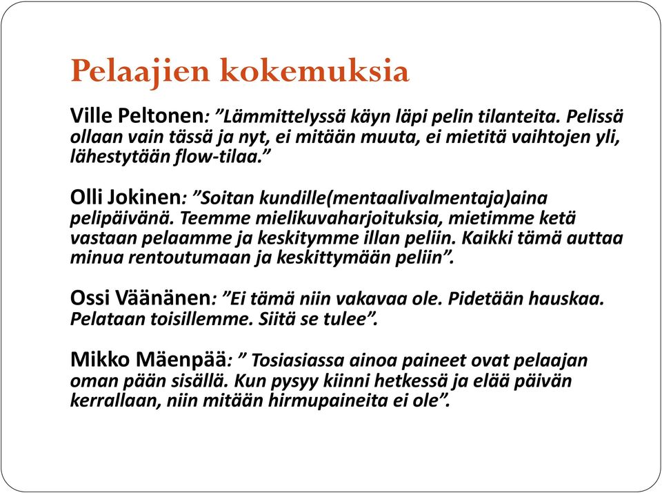 Olli Jokinen: Soitan kundille(mentaalivalmentaja)aina pelipäivänä. Teemme mielikuvaharjoituksia, mietimme ketä vastaan pelaamme ja keskitymme illan peliin.