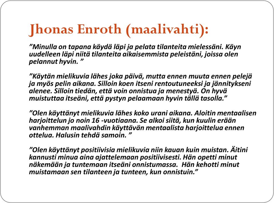 On hyvä muistuttaa itseäni, että pystyn pelaamaan hyvin tällä tasolla. Olen käyttänyt mielikuvia lähes koko urani aikana. Aloitin mentaalisen harjoittelun jo noin 16 -vuotiaana.