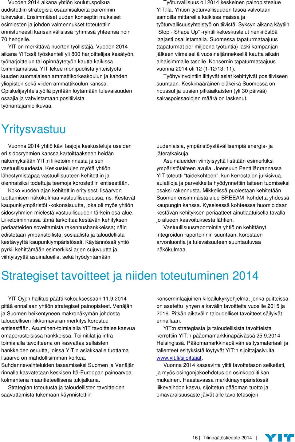 Vuoden 2014 aikana YIT:ssä työskenteli yli 800 harjoittelijaa kesätyön, työharjoittelun tai opinnäytetyön kautta kaikissa toimintamaissa.
