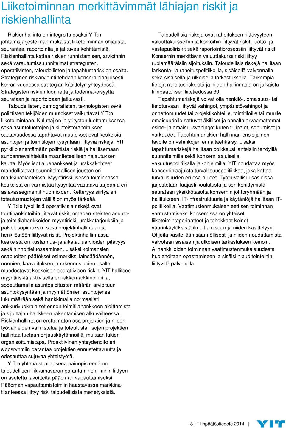 Strateginen riskiarviointi tehdään konserninlaajuisesti kerran vuodessa strategian käsittelyn yhteydessä. Strategisten riskien luonnetta ja todennäköisyyttä seurataan ja raportoidaan jatkuvasti.