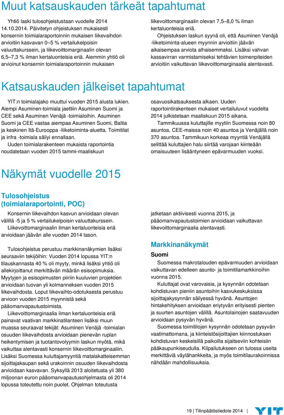 Päivitetyn ohjeistuksen mukaisesti konsernin toimialaraportoinnin mukaisen liikevaihdon arvioitiin kasvavan 0 5 % vertailukelpoisin valuuttakurssein, ja liikevoittomarginaalin olevan 6,5 7,3 % ilman