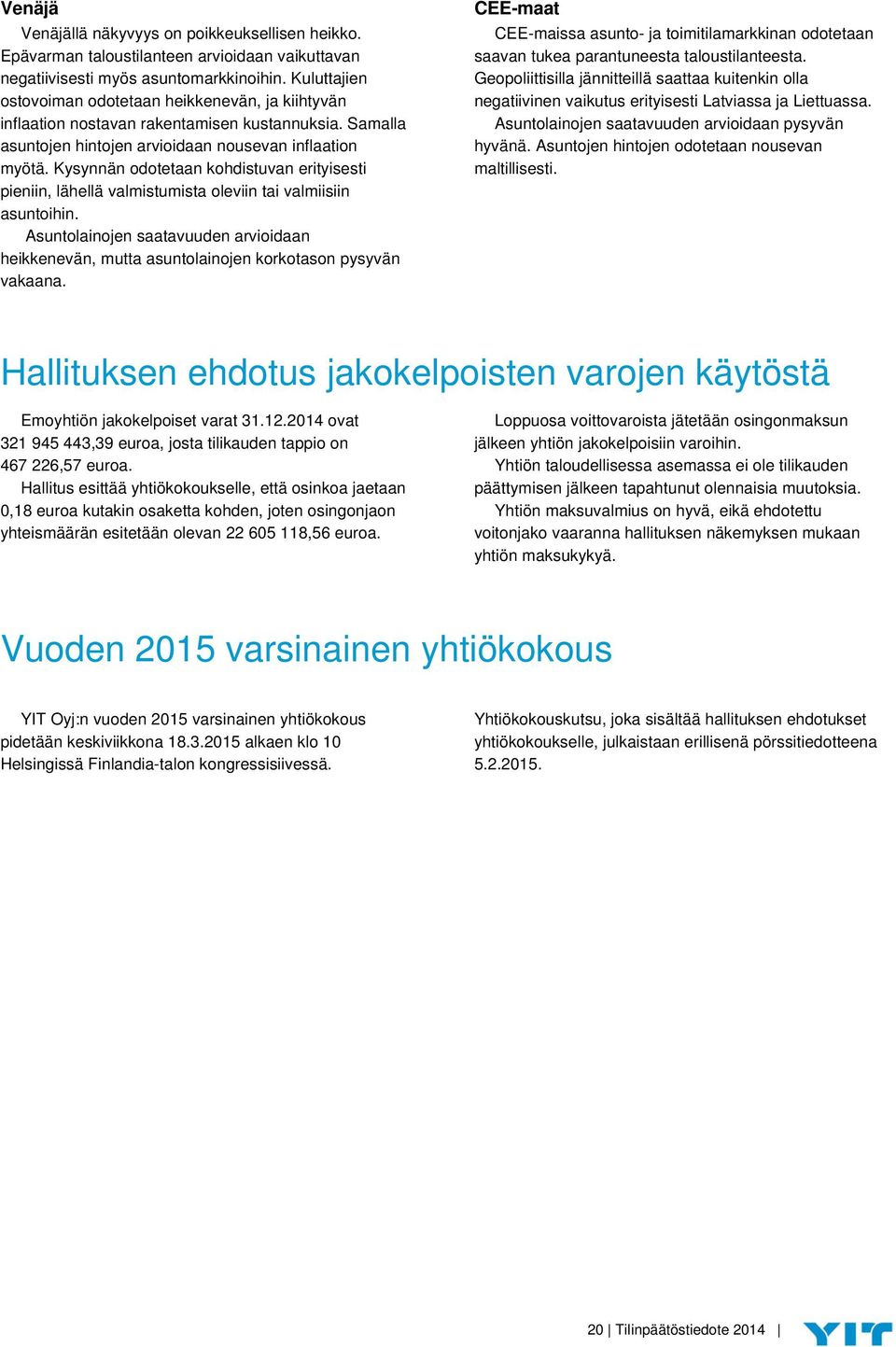 Kysynnän odotetaan kohdistuvan erityisesti pieniin, lähellä valmistumista oleviin tai valmiisiin asuntoihin.