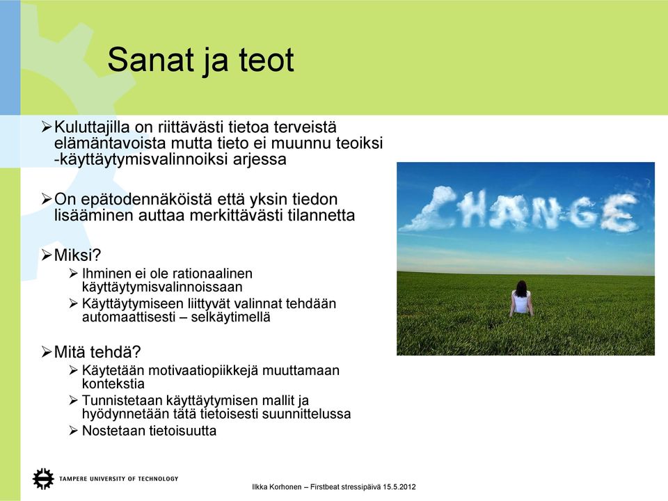 Ihminen ei ole rationaalinen käyttäytymisvalinnoissaan Käyttäytymiseen liittyvät valinnat tehdään automaattisesti selkäytimellä Mitä tehdä?