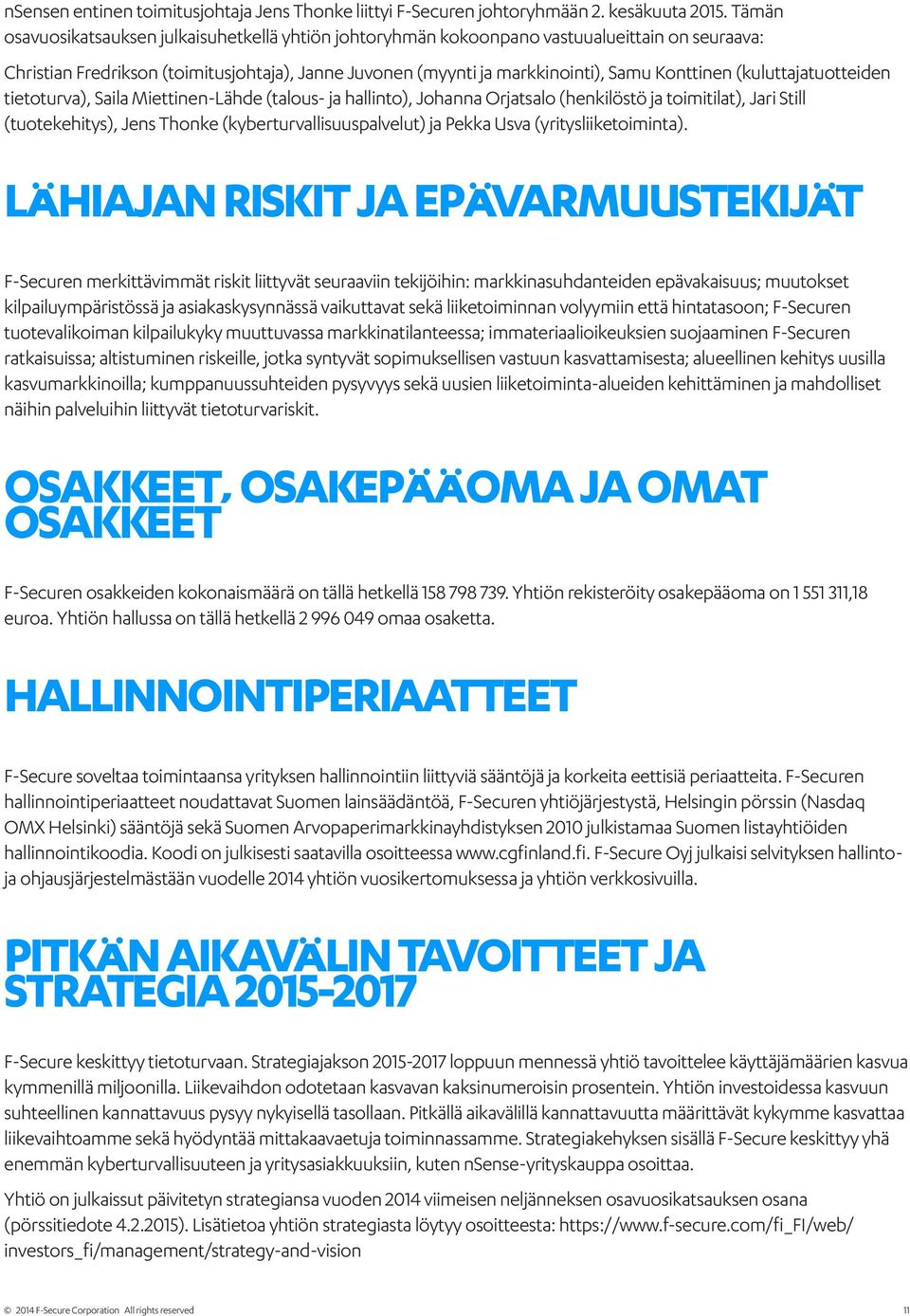 (kuluttajatuotteiden tietoturva), Saila Miettinen-Lähde (talous- ja hallinto), Johanna Orjatsalo (henkilöstö ja toimitilat), Jari Still (tuotekehitys), Jens Thonke (kyberturvallisuuspalvelut) ja