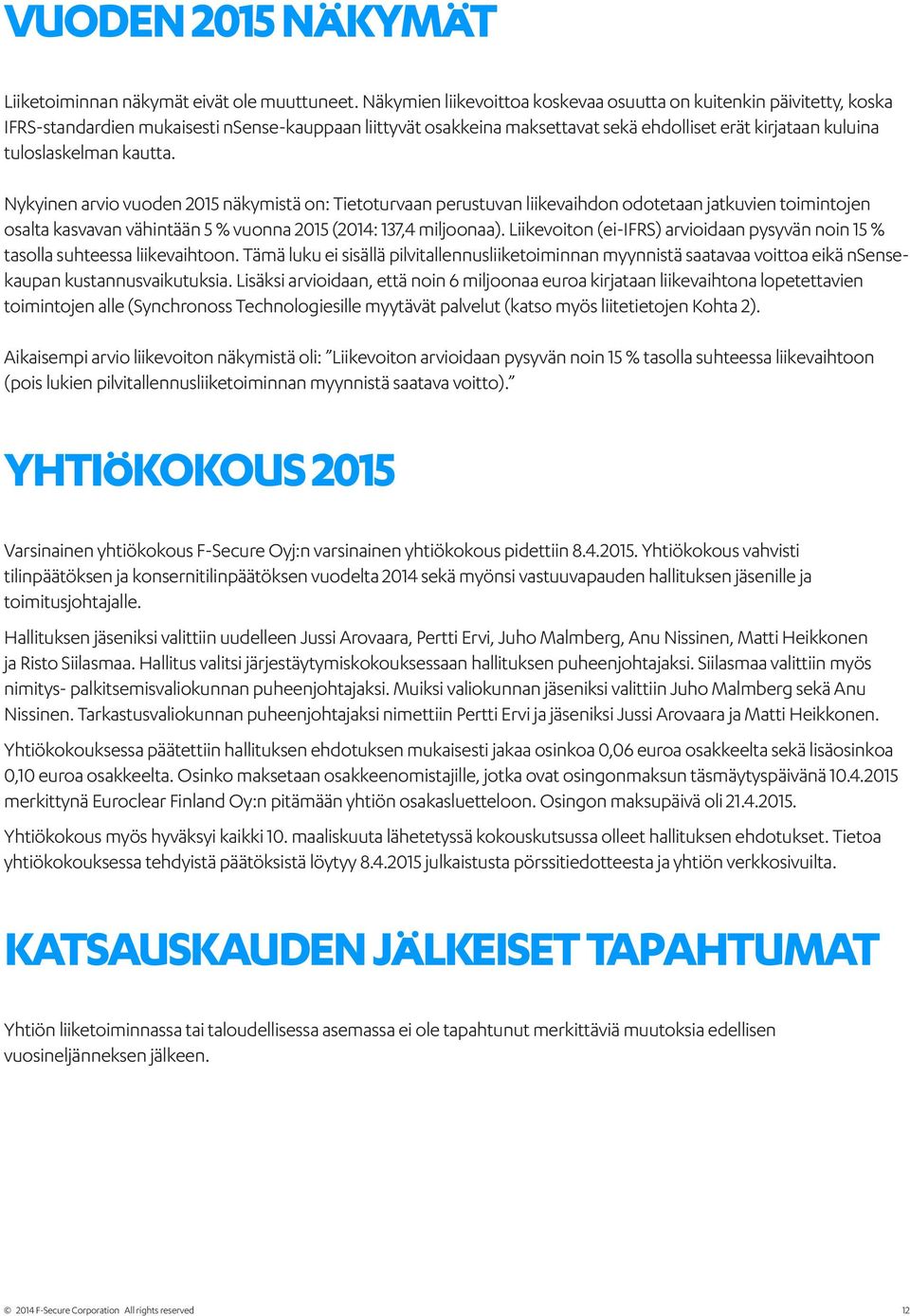 kautta. Nykyinen arvio vuoden 2015 näkymistä on: Tietoturvaan perustuvan liikevaihdon odotetaan jatkuvien toimintojen osalta kasvavan vähintään 5 % vuonna 2015 (2014: 137,4 miljoonaa).