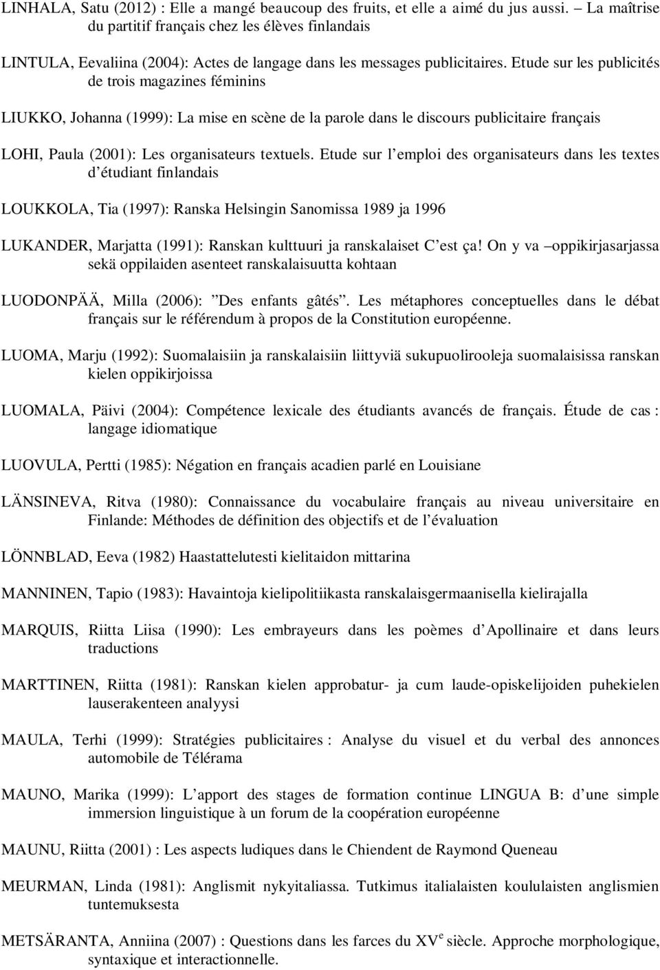 Etude sur les publicités de trois magazines féminins LIUKKO, Johanna (1999): La mise en scène de la parole dans le discours publicitaire français LOHI, Paula (2001): Les organisateurs textuels.