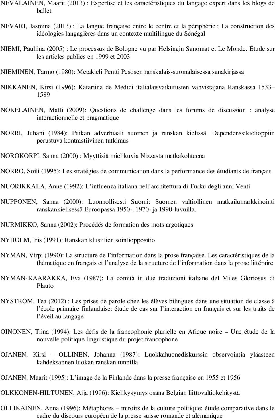 Étude sur les articles publiés en 1999 et 2003 NIEMINEN, Tarmo (1980): Metakieli Pentti Pesosen ranskalais-suomalaisessa sanakirjassa NIKKANEN, Kirsi (1996): Katariina de Medici italialaisvaikutusten