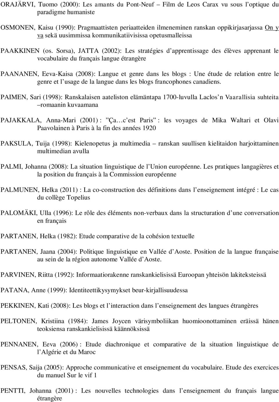 Sorsa), JATTA (2002): Les stratégies d apprentissage des élèves apprenant le vocabulaire du français langue étrangère PAANANEN, Eeva-Kaisa (2008): Langue et genre dans les blogs : Une étude de