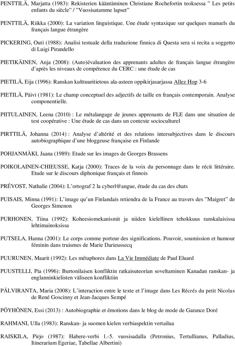 PIETIKÄINEN, Anja (2008): (Auto)évaluation des apprenants adultes de français langue étrangère d après les niveaux de compétence du CERC : une étude de cas PIETILÄ, Eija (1996): Ranskan