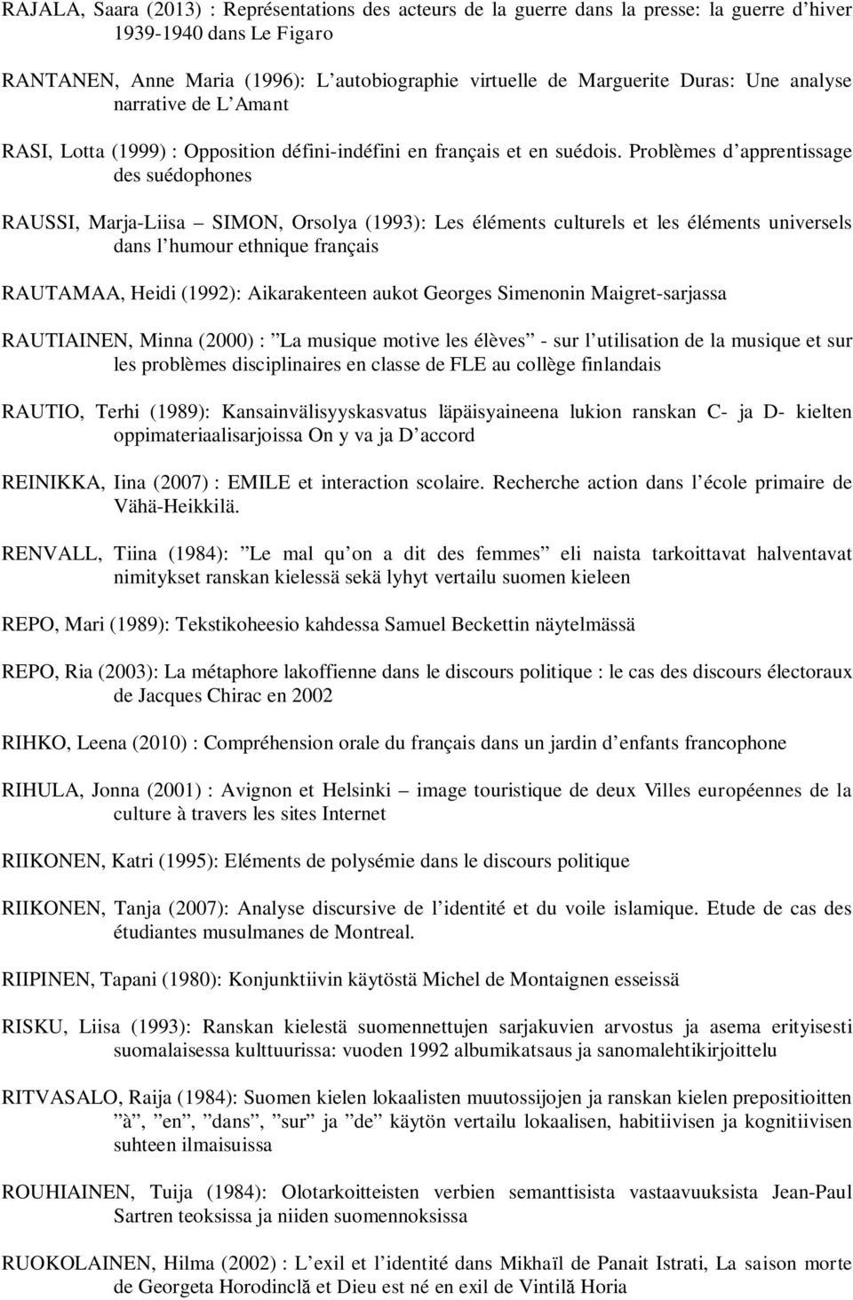 Problèmes d apprentissage des suédophones RAUSSI, Marja-Liisa SIMON, Orsolya (1993): Les éléments culturels et les éléments universels dans l humour ethnique français RAUTAMAA, Heidi (1992):