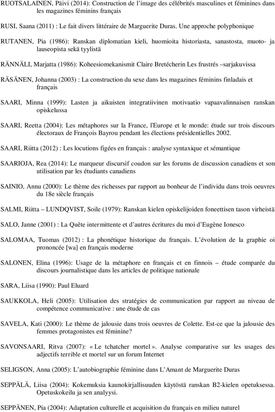 Bretécherin Les frustrés sarjakuvissa RÄSÄNEN, Johanna (2003) : La construction du sexe dans les magazines féminins finladais et français SAARI, Minna (1999): Lasten ja aikuisten integratiivinen