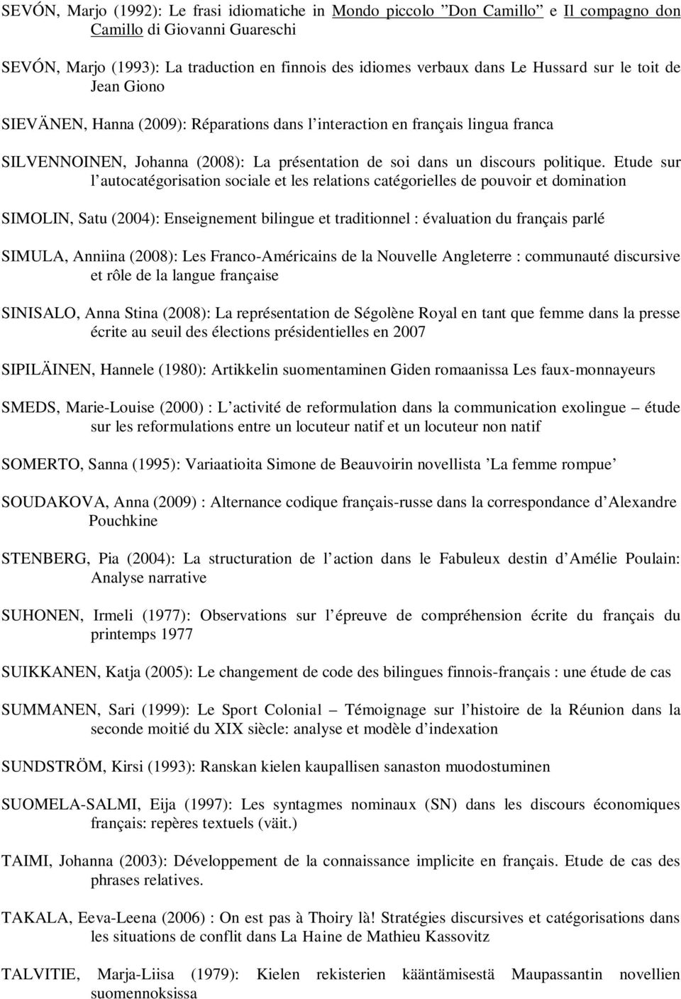 Etude sur l autocatégorisation sociale et les relations catégorielles de pouvoir et domination SIMOLIN, Satu (2004): Enseignement bilingue et traditionnel : évaluation du français parlé SIMULA,