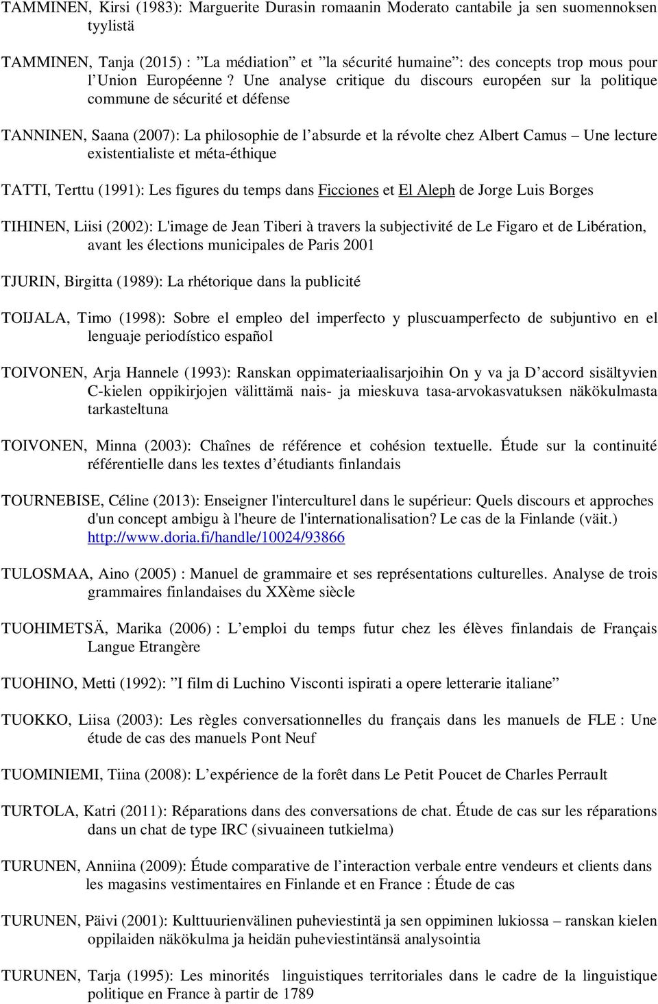 Une analyse critique du discours européen sur la politique commune de sécurité et défense TANNINEN, Saana (2007): La philosophie de l absurde et la révolte chez Albert Camus Une lecture