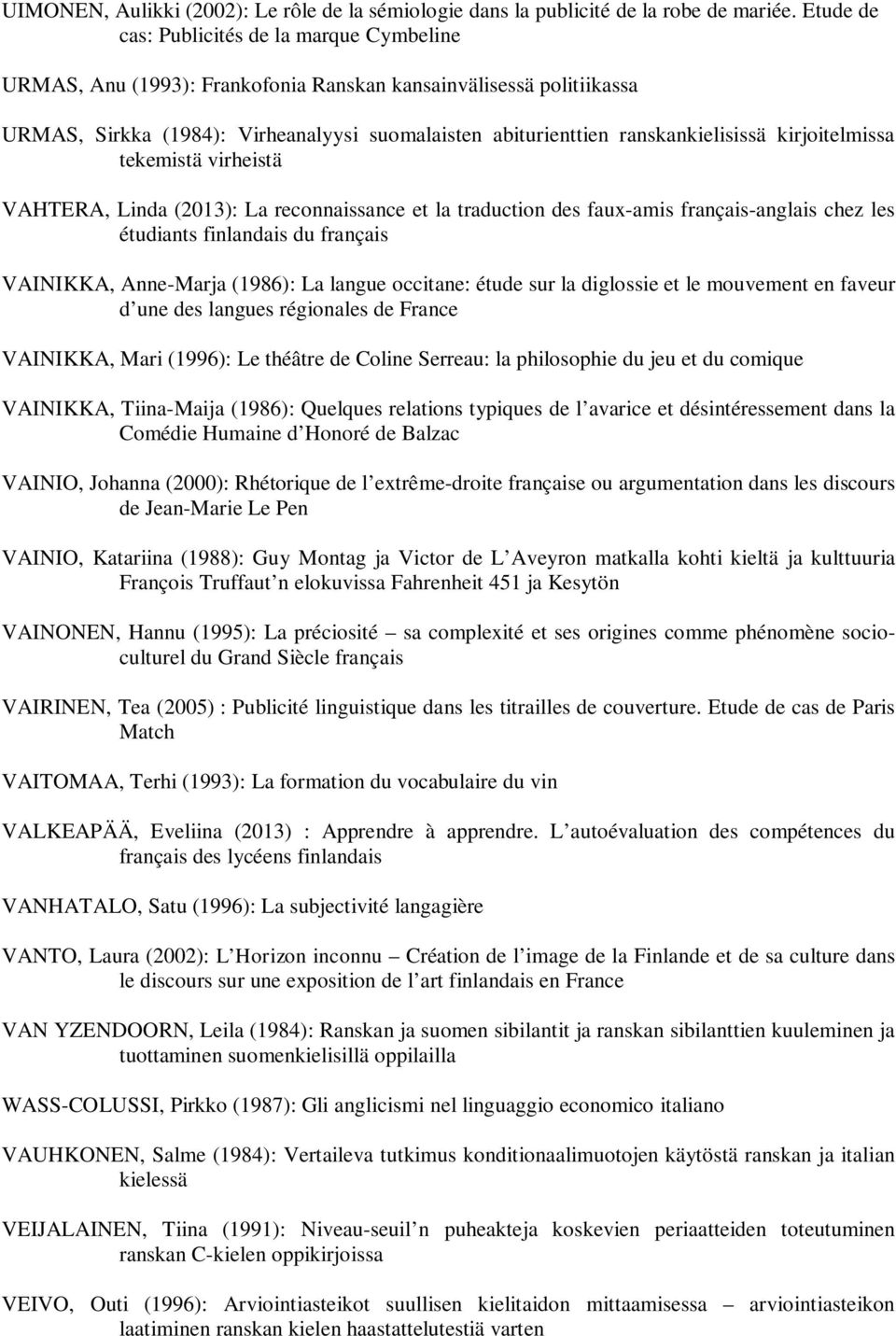 kirjoitelmissa tekemistä virheistä VAHTERA, Linda (2013): La reconnaissance et la traduction des faux-amis français-anglais chez les étudiants finlandais du français VAINIKKA, Anne-Marja (1986): La