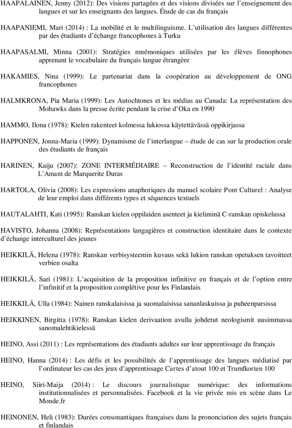 L utilisation des langues différentes par des étudiants d échange francophones à Turku HAAPASALMI, Minna (2001): Stratégies mnémoniques utilisées par les élèves finnophones apprenant le vocabulaire