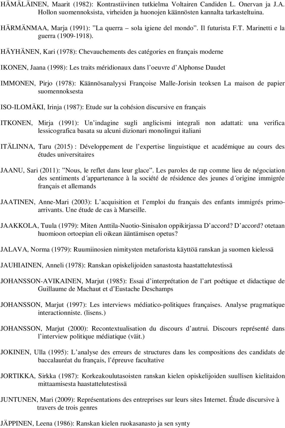 HÄYHÄNEN, Kari (1978): Chevauchements des catégories en français moderne IKONEN, Jaana (1998): Les traits méridionaux dans l oeuvre d Alphonse Daudet IMMONEN, Pirjo (1978): Käännösanalyysi Françoise