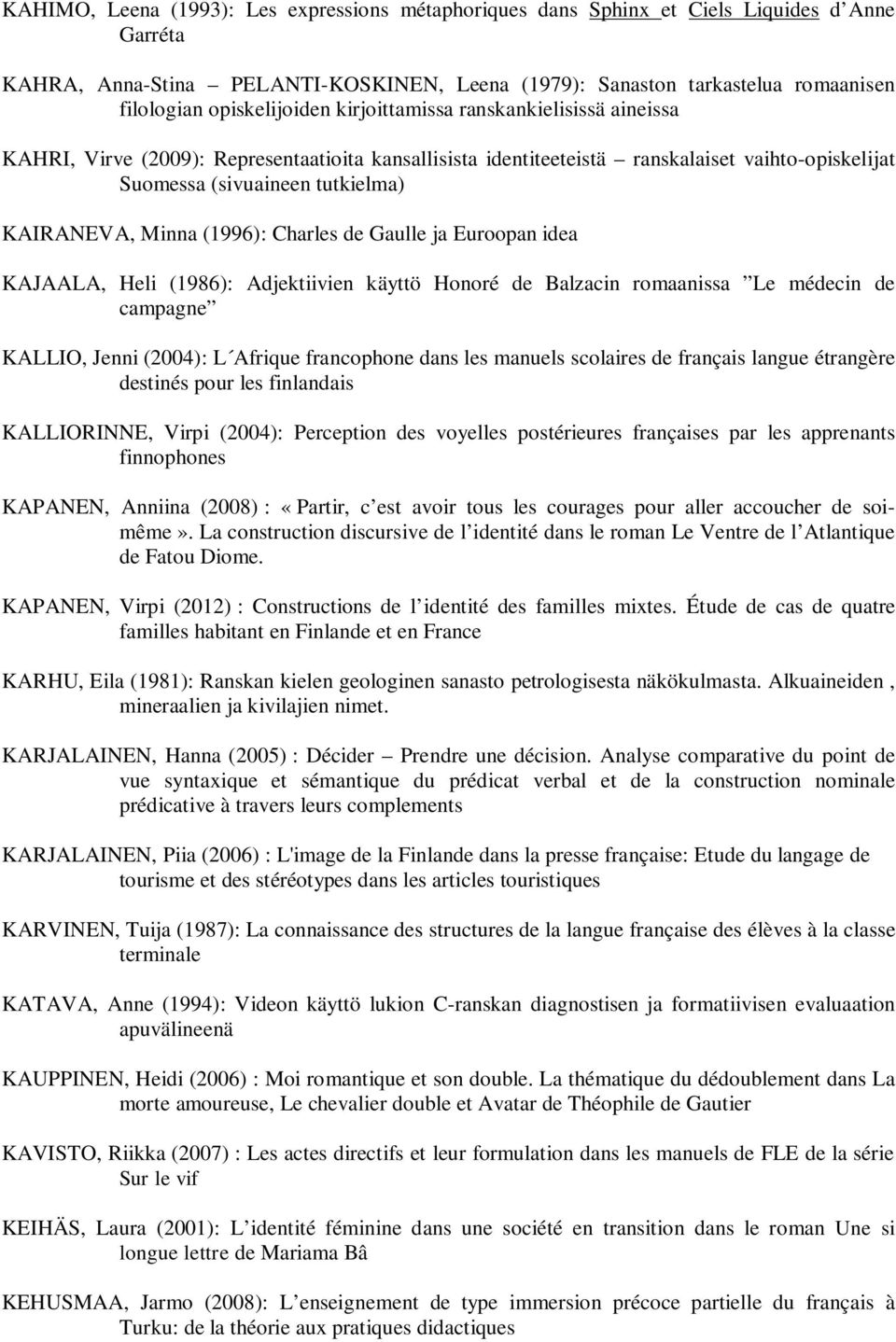 KAIRANEVA, Minna (1996): Charles de Gaulle ja Euroopan idea KAJAALA, Heli (1986): Adjektiivien käyttö Honoré de Balzacin romaanissa Le médecin de campagne KALLIO, Jenni (2004): L Afrique francophone