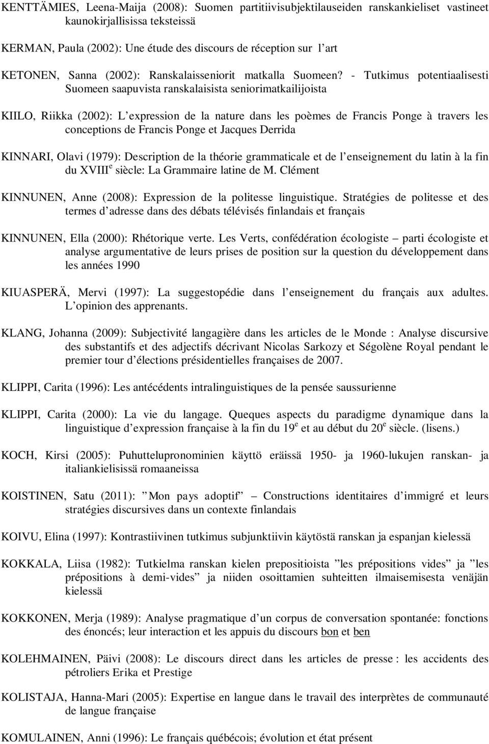 - Tutkimus potentiaalisesti Suomeen saapuvista ranskalaisista seniorimatkailijoista KIILO, Riikka (2002): L expression de la nature dans les poèmes de Francis Ponge à travers les conceptions de