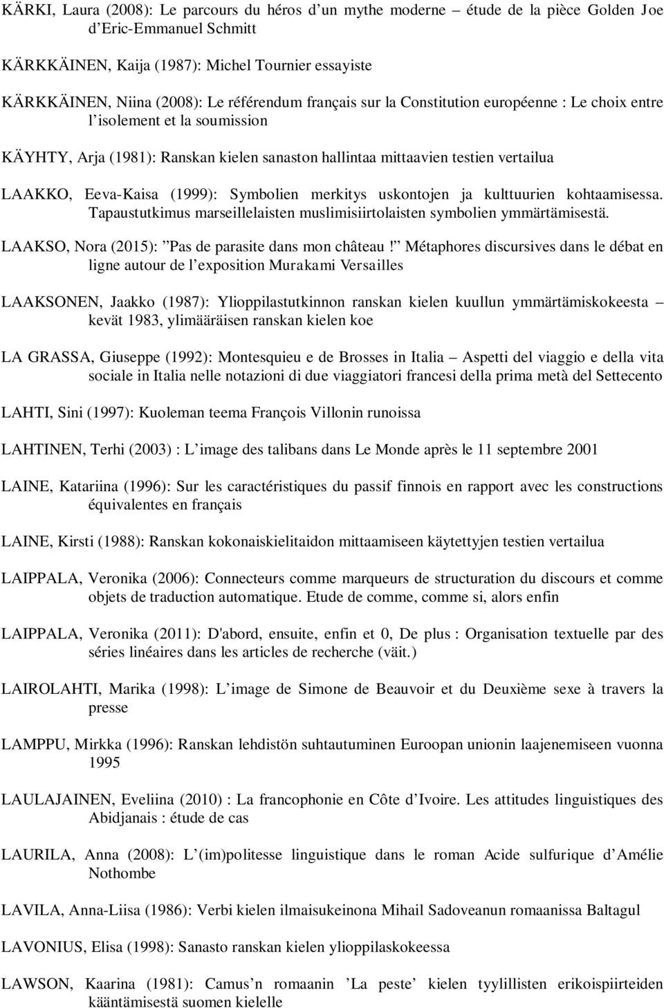 (1999): Symbolien merkitys uskontojen ja kulttuurien kohtaamisessa. Tapaustutkimus marseillelaisten muslimisiirtolaisten symbolien ymmärtämisestä.