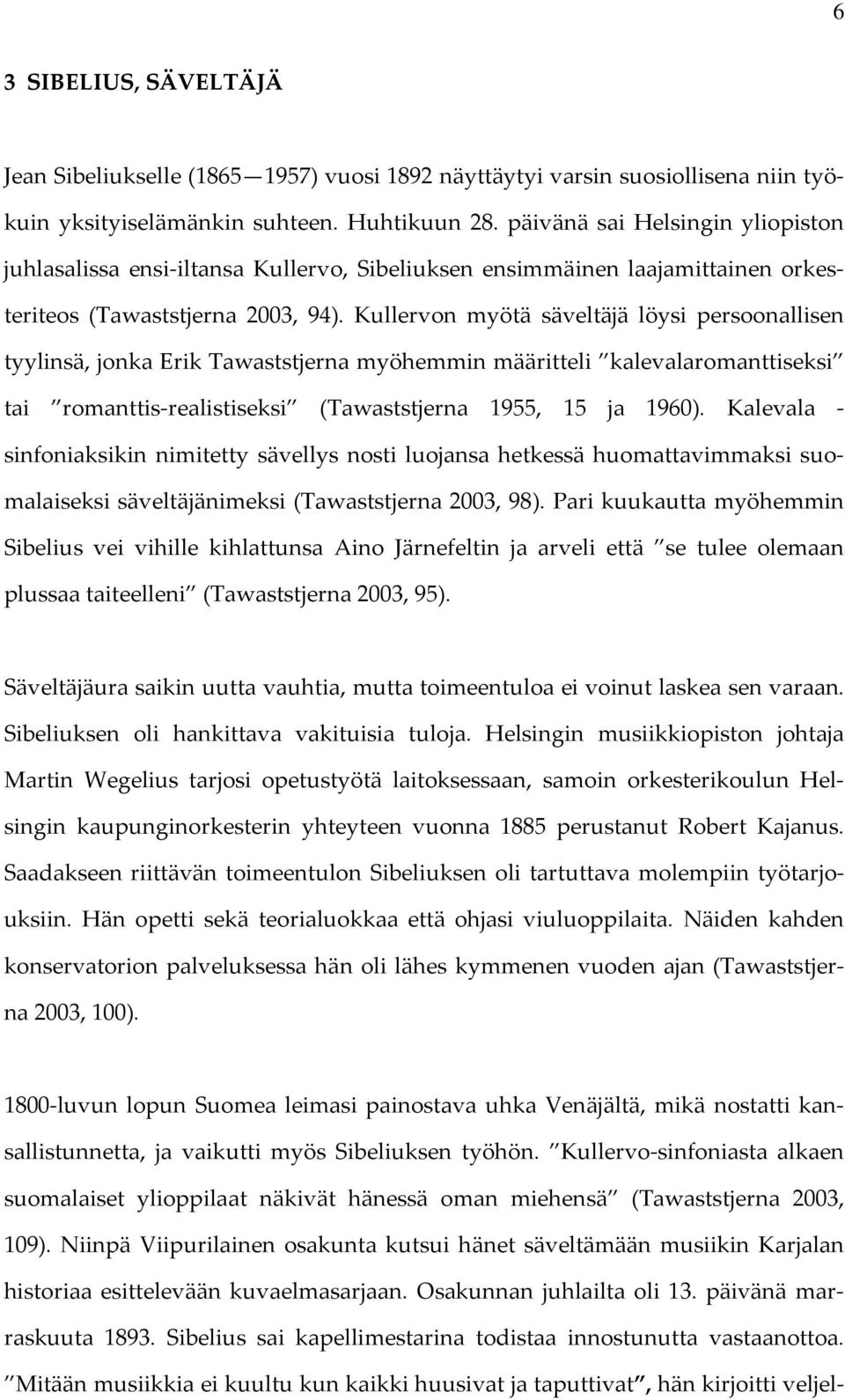 Kullervon myötä säveltäjä löysi persoonallisen tyylinsä, jonka Erik Tawaststjerna myöhemmin määritteli kalevalaromanttiseksi tai romanttis-realistiseksi (Tawaststjerna 1955, 15 ja 1960).