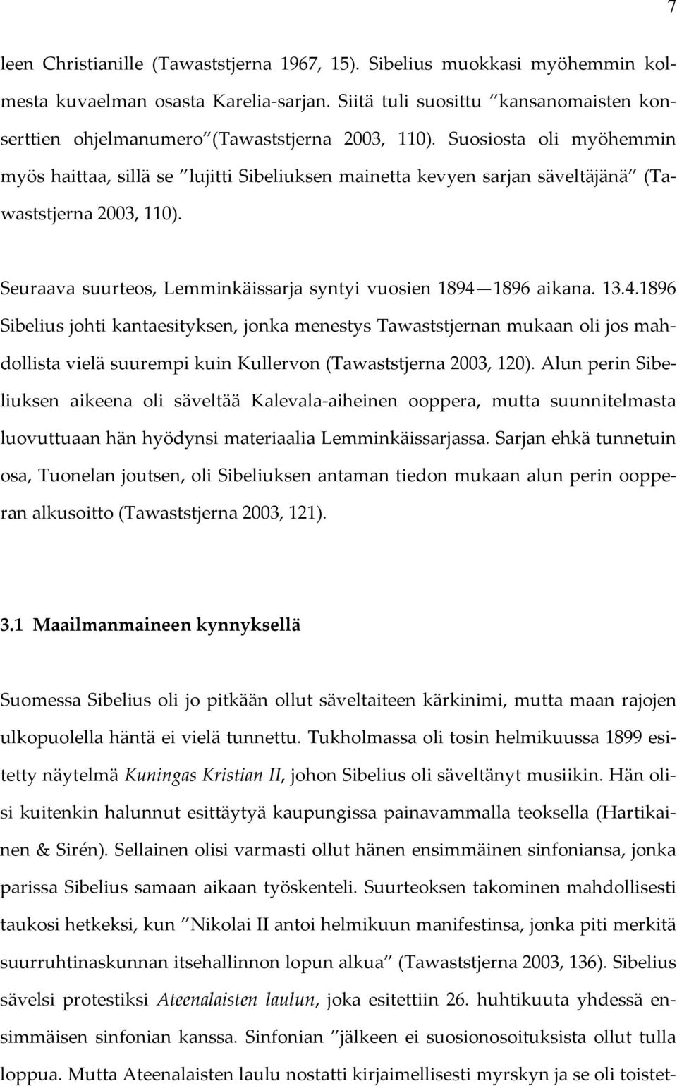 Suosiosta oli myöhemmin myös haittaa, sillä se lujitti Sibeliuksen mainetta kevyen sarjan säveltäjänä (Tawaststjerna 2003, 110). Seuraava suurteos, Lemminkäissarja syntyi vuosien 1894 1896 aikana. 13.