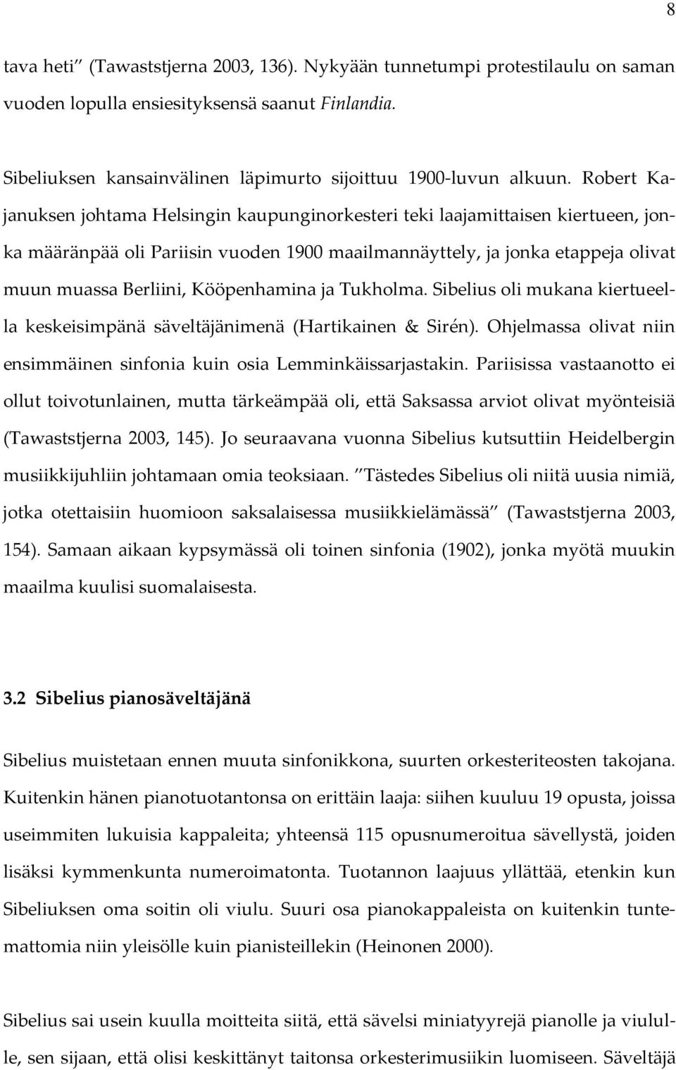 Kööpenhamina ja Tukholma. Sibelius oli mukana kiertueella keskeisimpänä säveltäjänimenä (Hartikainen & Sirén). Ohjelmassa olivat niin ensimmäinen sinfonia kuin osia Lemminkäissarjastakin.