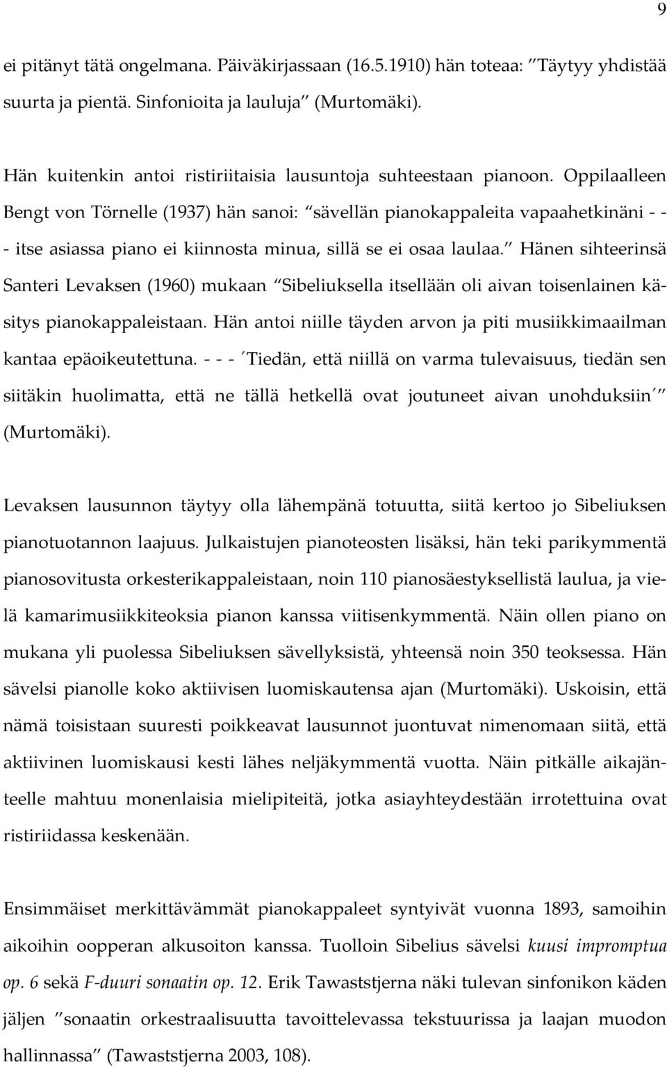 Oppilaalleen Bengt von Törnelle (1937) hän sanoi: sävellän pianokappaleita vapaahetkinäni - - - itse asiassa piano ei kiinnosta minua, sillä se ei osaa laulaa.