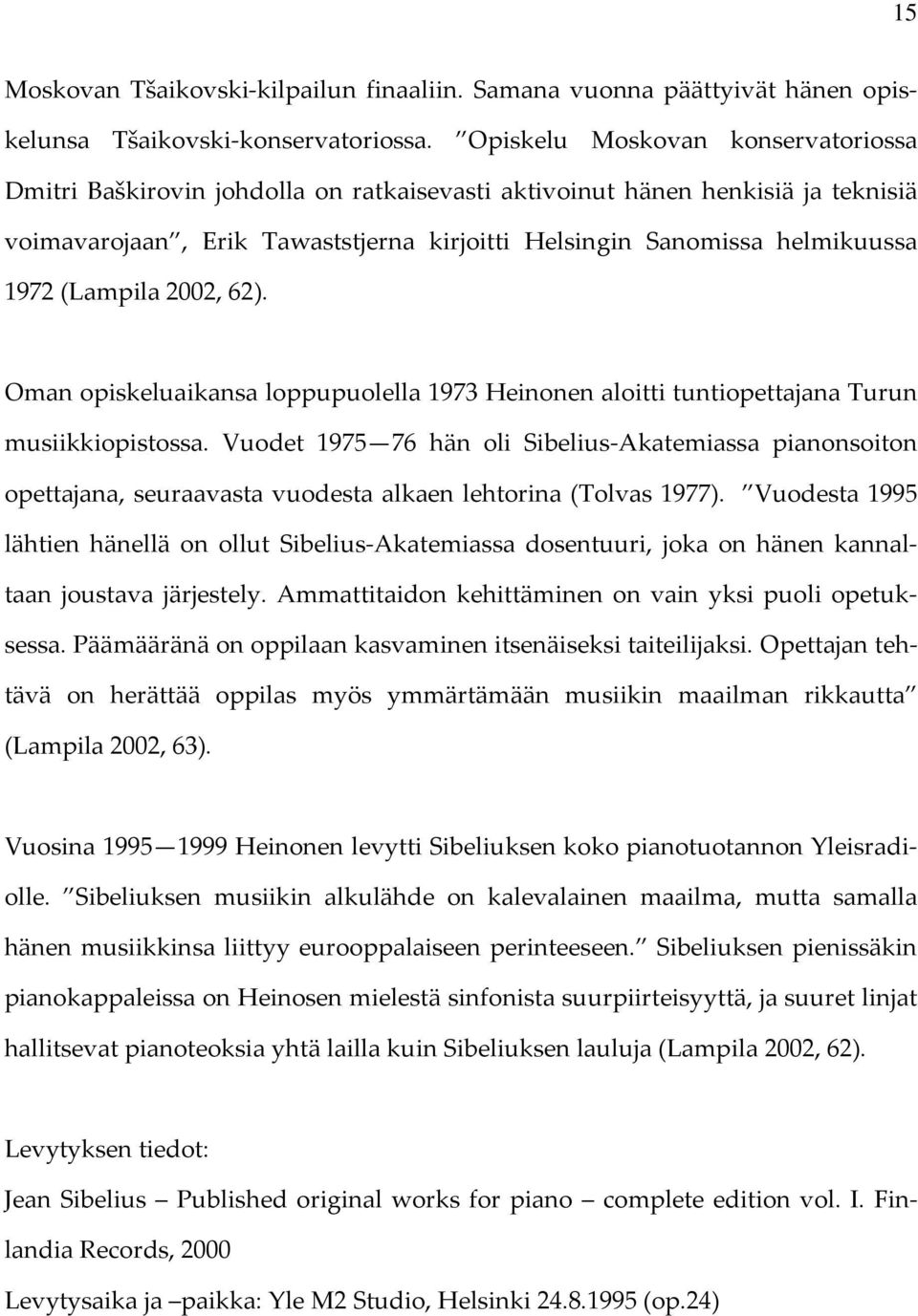 (Lampila 2002, 62). Oman opiskeluaikansa loppupuolella 1973 Heinonen aloitti tuntiopettajana Turun musiikkiopistossa.