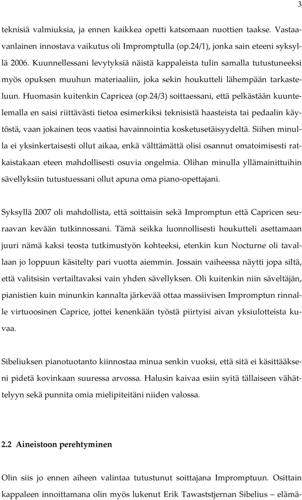 24/3) soittaessani, että pelkästään kuuntelemalla en saisi riittävästi tietoa esimerkiksi teknisistä haasteista tai pedaalin käytöstä, vaan jokainen teos vaatisi havainnointia kosketusetäisyydeltä.