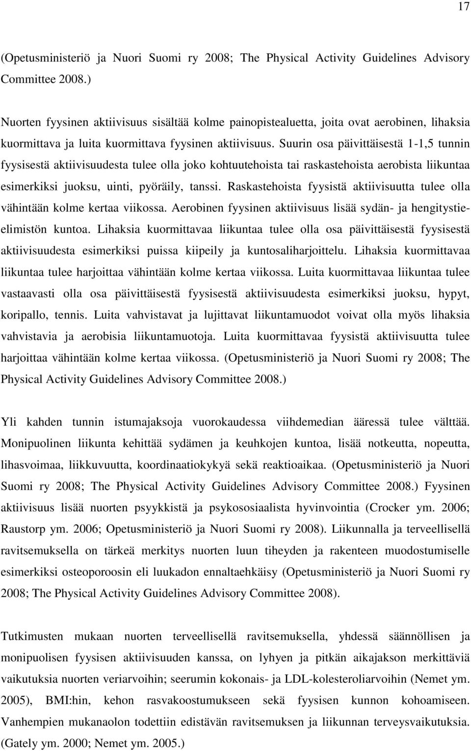 Suurin osa päivittäisestä 1-1,5 tunnin fyysisestä aktiivisuudesta tulee olla joko kohtuutehoista tai raskastehoista aerobista liikuntaa esimerkiksi juoksu, uinti, pyöräily, tanssi.