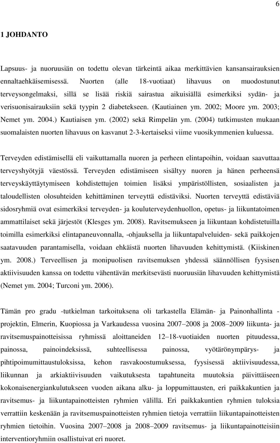 2002; Moore ym. 2003; Nemet ym. 2004.) Kautiaisen ym. (2002) sekä Rimpelän ym. (2004) tutkimusten mukaan suomalaisten nuorten lihavuus on kasvanut 2-3-kertaiseksi viime vuosikymmenien kuluessa.