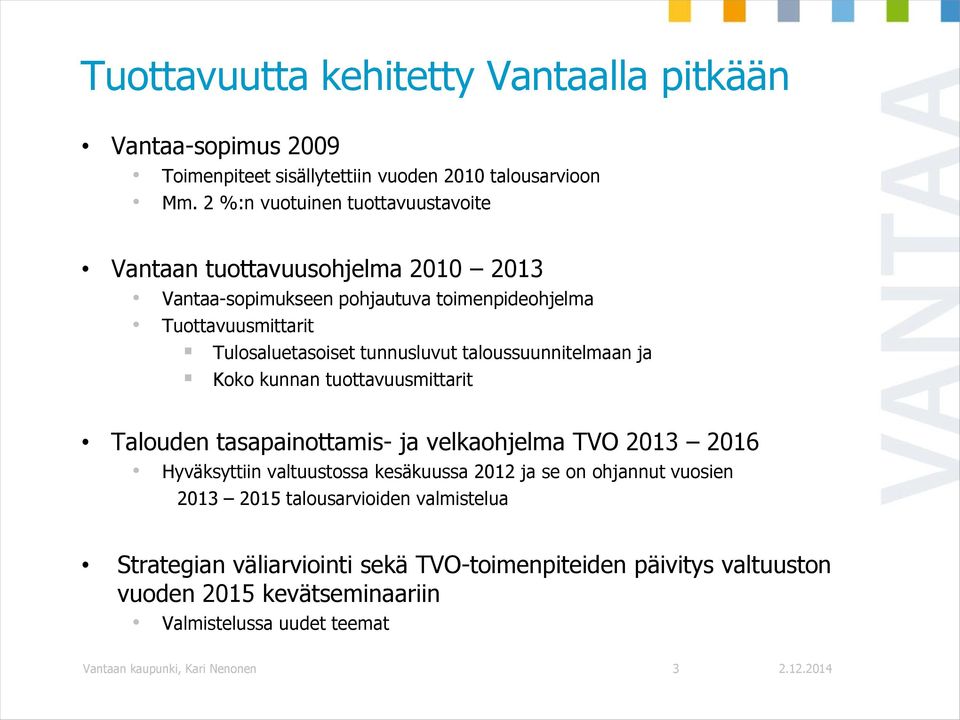 tunnusluvut taloussuunnitelmaan ja Koko kunnan tuottavuusmittarit Talouden tasapainottamis- ja velkaohjelma TVO 2013 2016 Hyväksyttiin valtuustossa kesäkuussa 2012