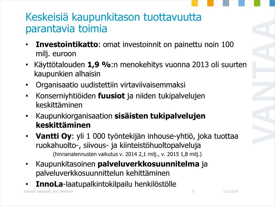 tukipalvelujen keskittäminen Kaupunkiorganisaation sisäisten tukipalvelujen keskittäminen Vantti Oy: yli 1 000 työntekijän inhouse-yhtiö, joka tuottaa ruokahuolto-, siivous- ja