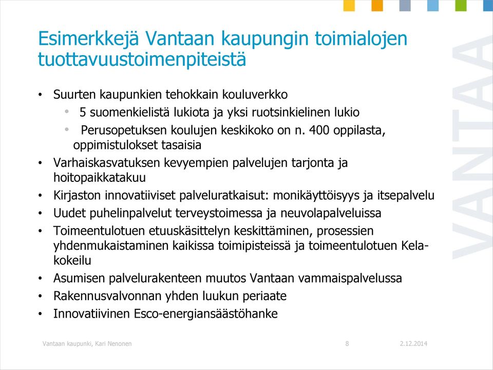 400 oppilasta, oppimistulokset tasaisia Varhaiskasvatuksen kevyempien palvelujen tarjonta ja hoitopaikkatakuu Kirjaston innovatiiviset palveluratkaisut: monikäyttöisyys ja itsepalvelu