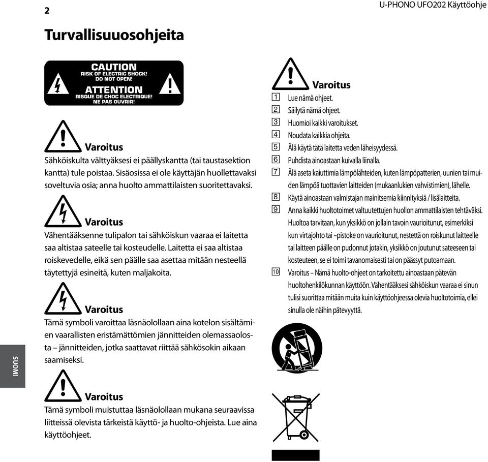 * Varoitus Vähentääksenne tulipalon tai sähköiskun vaaraa ei laitetta saa altistaa sateelle tai kosteudelle.