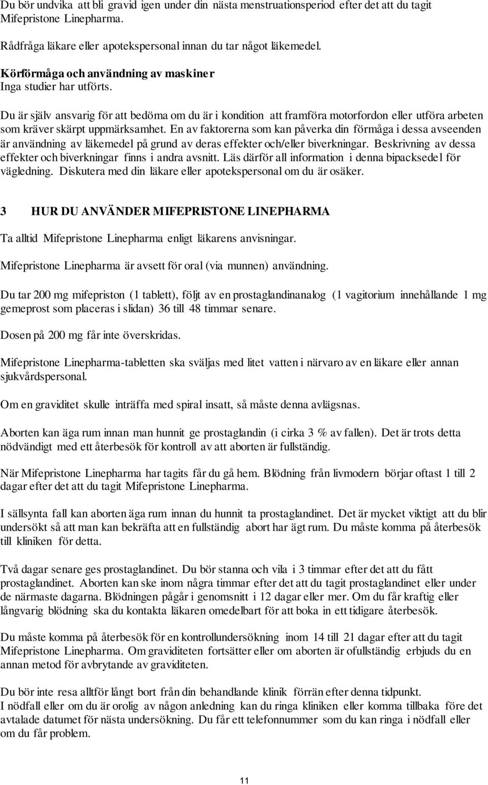 En av faktorerna som kan påverka din förmåga i dessa avseenden är användning av läkemedel på grund av deras effekter och/eller biverkningar.