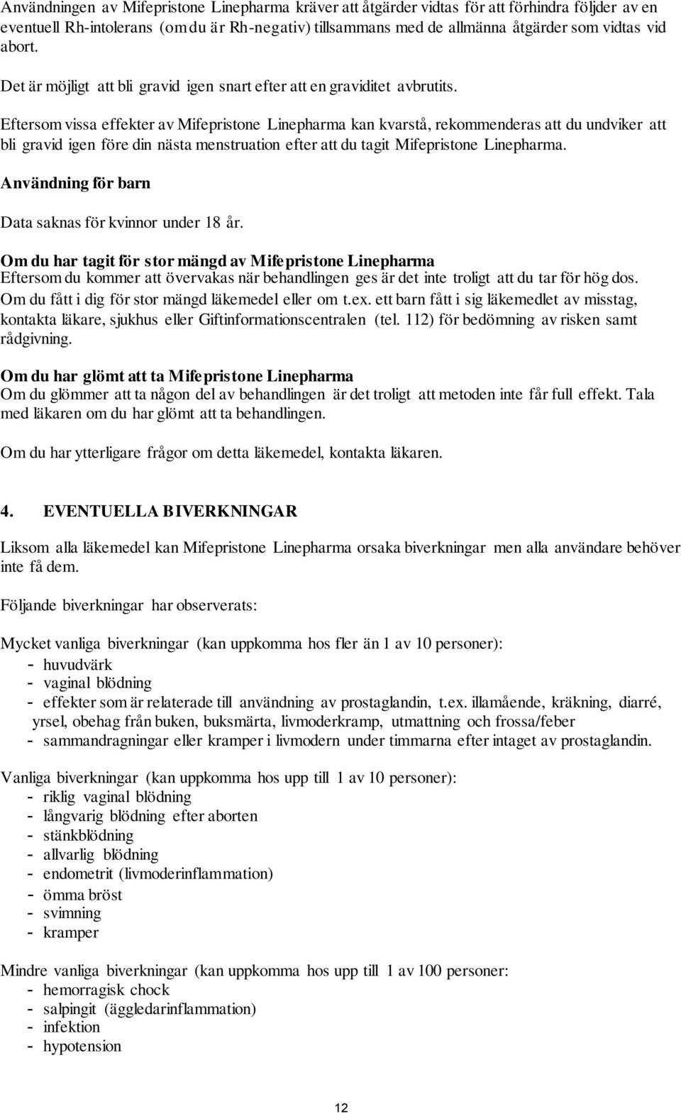 Eftersom vissa effekter av Mifepristone Linepharma kan kvarstå, rekommenderas att du undviker att bli gravid igen före din nästa menstruation efter att du tagit Mifepristone Linepharma.