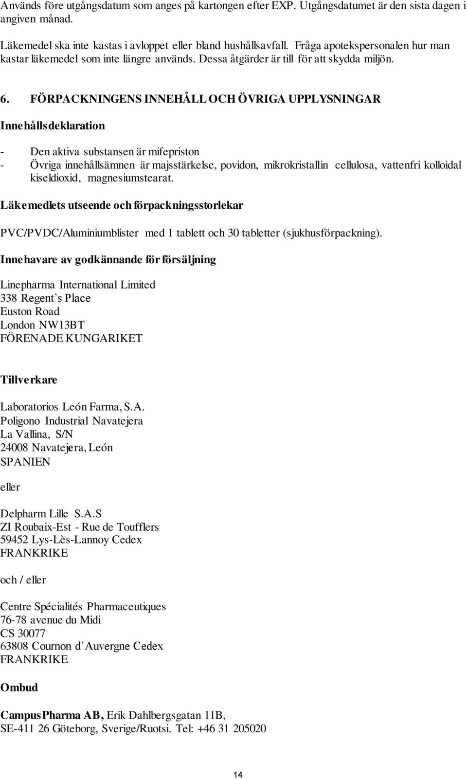 FÖRPACKNINGENS INNEHÅLL OCH ÖVRIGA UPPLYSNINGAR Innehållsdeklaration - Den aktiva substansen är mifepriston - Övriga innehållsämnen är majsstärkelse, povidon, mikrokristallin cellulosa, vattenfri