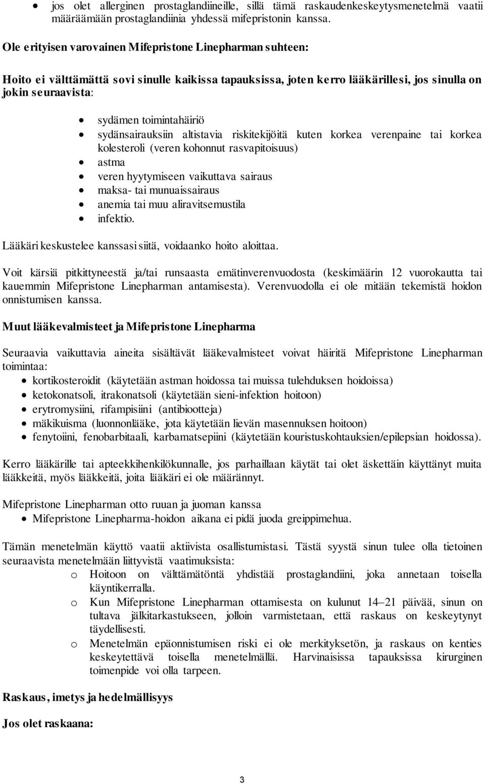 sydänsairauksiin altistavia riskitekijöitä kuten korkea verenpaine tai korkea kolesteroli (veren kohonnut rasvapitoisuus) astma veren hyytymiseen vaikuttava sairaus maksa- tai munuaissairaus anemia