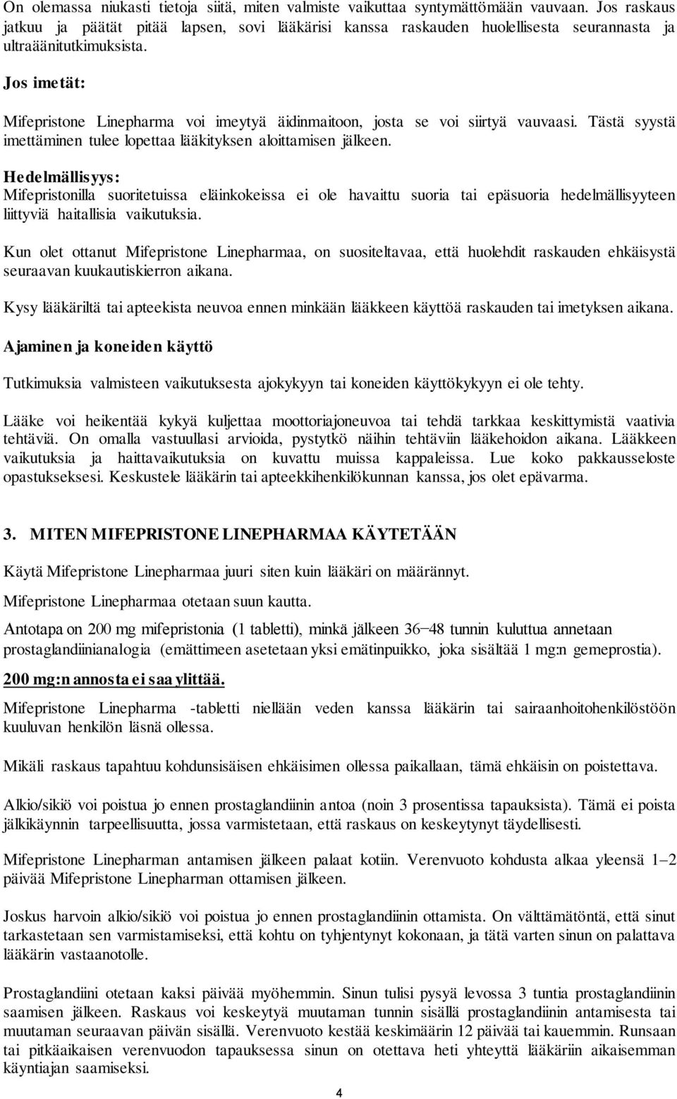 Jos imetät: Mifepristone Linepharma voi imeytyä äidinmaitoon, josta se voi siirtyä vauvaasi. Tästä syystä imettäminen tulee lopettaa lääkityksen aloittamisen jälkeen.