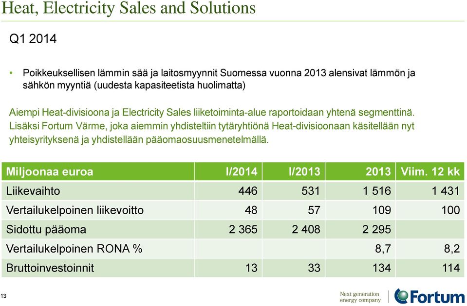 Lisäksi Fortum Värme, joka aiemmin yhdisteltiin tytäryhtiönä Heat-divisioonaan käsitellään nyt yhteisyrityksenä ja yhdistellään pääomaosuusmenetelmällä.