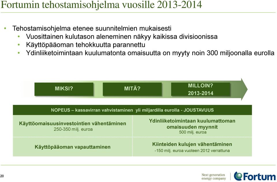 2013-2014 NOPEUS kassavirran vahvistaminen yli miljardilla eurolla - JOUSTAVUUS Käyttöomaisuusinvestointien vähentäminen 250-350 milj.