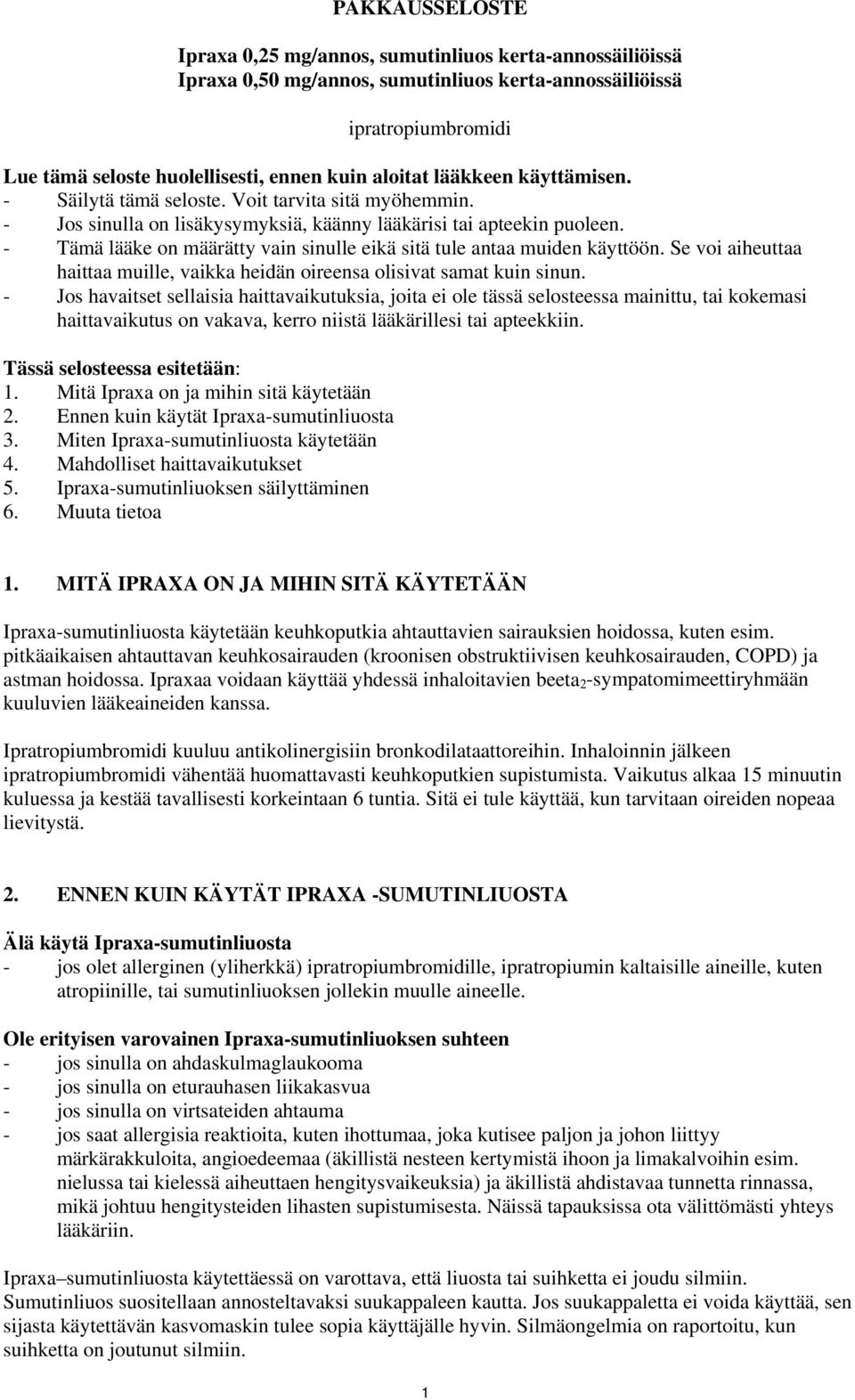 - Tämä lääke on määrätty vain sinulle eikä sitä tule antaa muiden käyttöön. Se voi aiheuttaa haittaa muille, vaikka heidän oireensa olisivat samat kuin sinun.