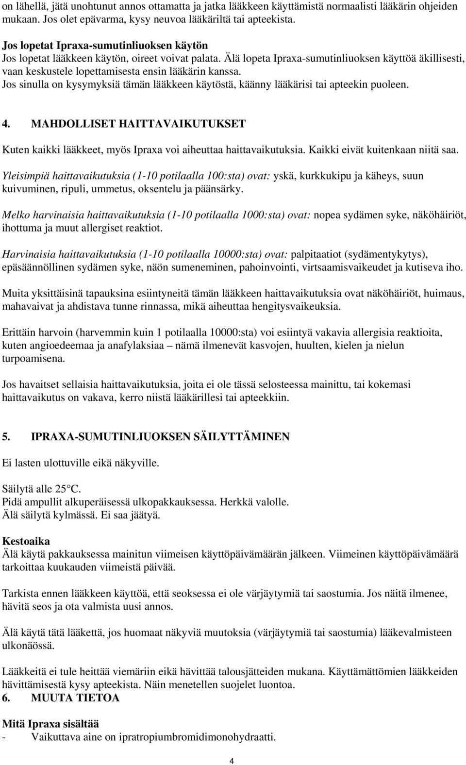 Älä lopeta Ipraxa-sumutinliuoksen käyttöä äkillisesti, vaan keskustele lopettamisesta ensin lääkärin kanssa. Jos sinulla on kysymyksiä tämän lääkkeen käytöstä, käänny lääkärisi tai apteekin puoleen.